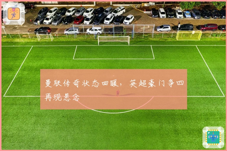 曼联传奇状态回暖，英超豪门争四再现悬念