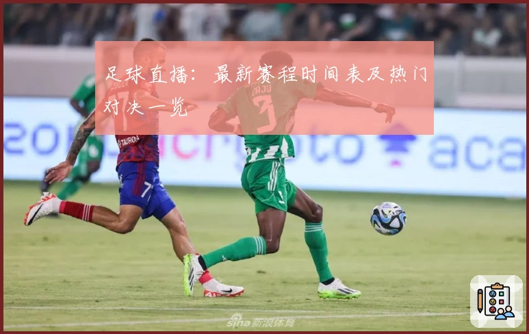 足球直播：最新赛程时间表及热门对决一览