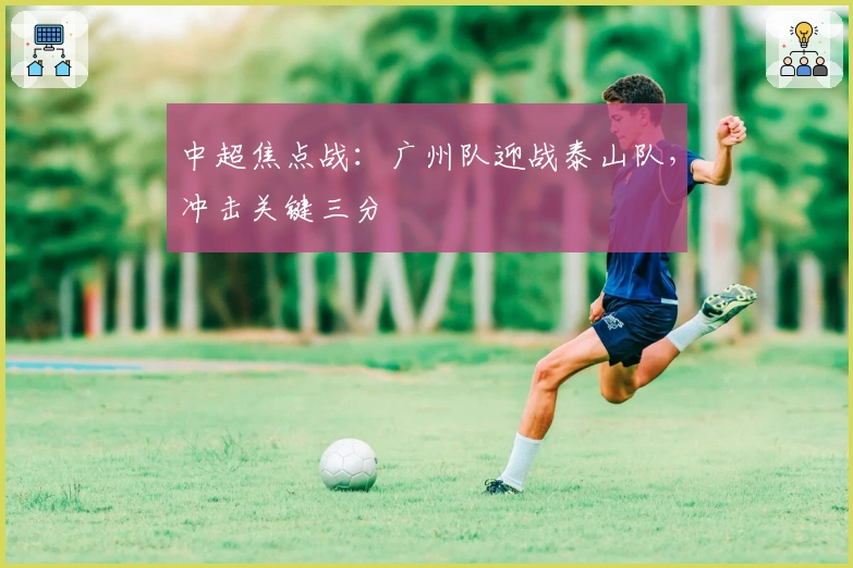 中超焦点战：广州队迎战泰山队，冲击关键三分