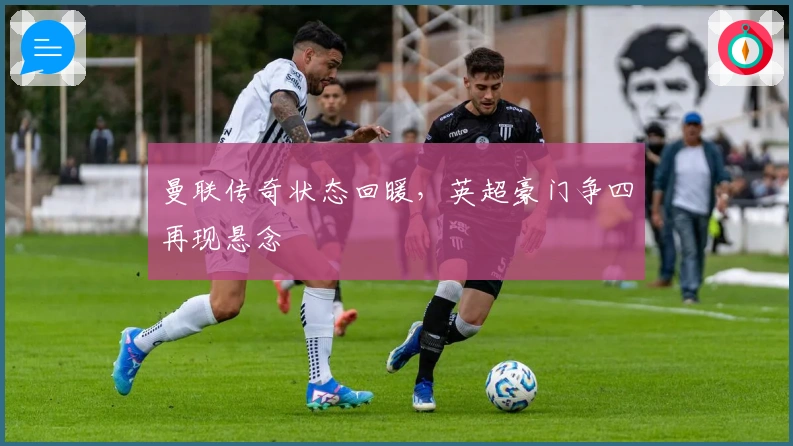 曼联传奇状态回暖，英超豪门争四再现悬念