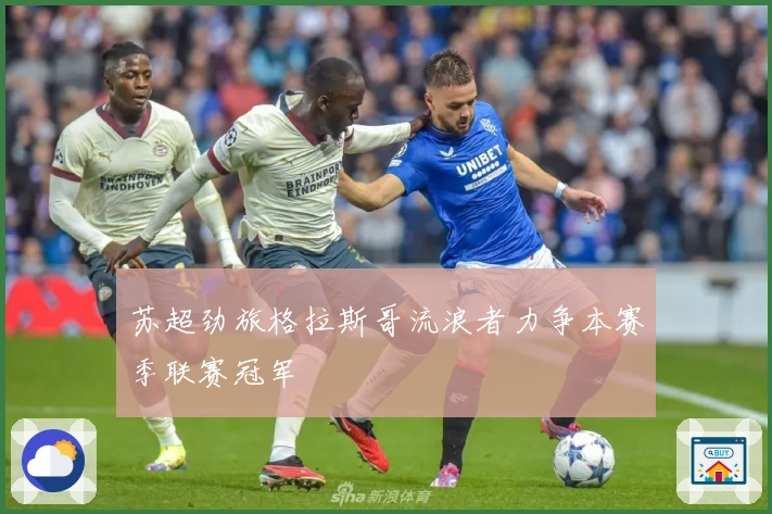 苏超劲旅格拉斯哥流浪者力争本赛季联赛冠军